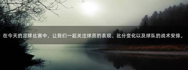 在今天的足球比赛中，让我们一起关注球员的表现、比分变化以及球