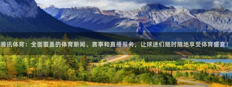 摩根娱乐官网下载：腾讯体育：全面覆盖的体育新闻、赛事和直播服务，让球迷们随时随地享受体育盛宴！