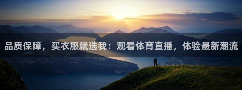 摩根娱乐pg：品质保障，买衣服就选我：观看体育直播，体验最新潮流
